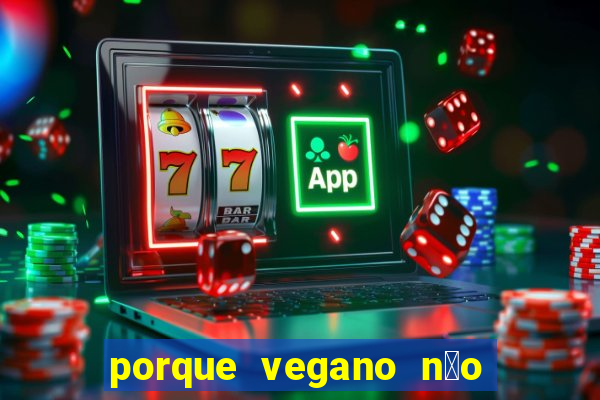 porque vegano n茫o come ab贸bora