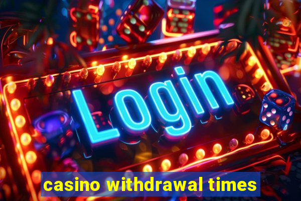 casino withdrawal times