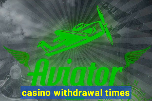 casino withdrawal times