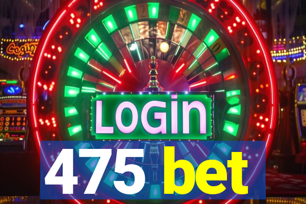 475 bet