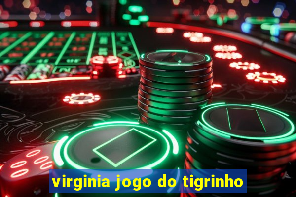 virginia jogo do tigrinho