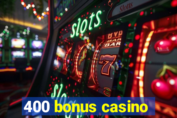 400 bonus casino