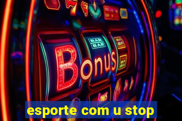 esporte com u stop