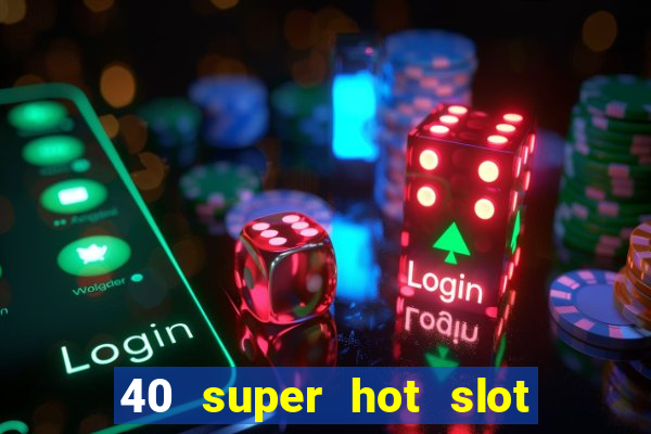 40 super hot slot online free