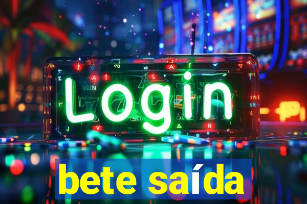 bete saída