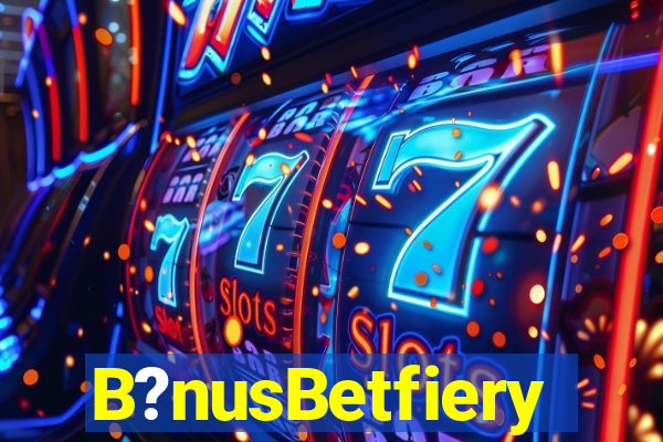 B?nusBetfiery