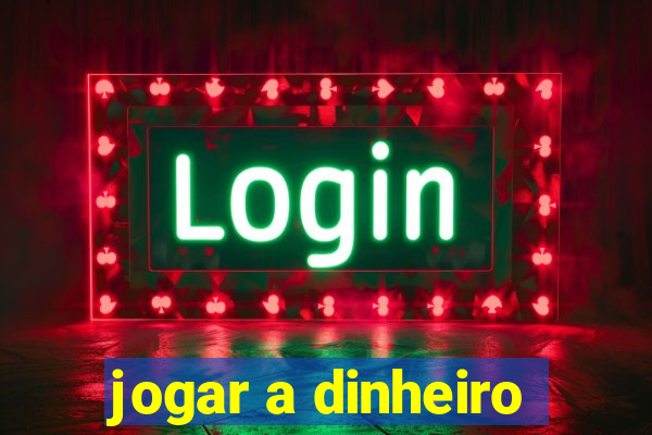 jogar a dinheiro