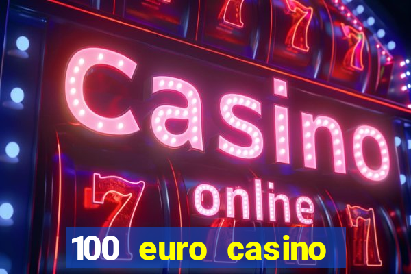 100 euro casino deposit bonus