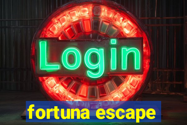 fortuna escape