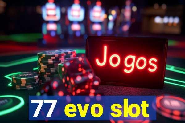 77 evo slot