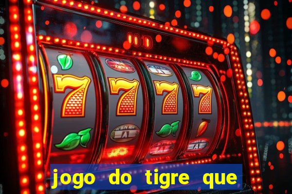 jogo do tigre que da dinheiro de verdade