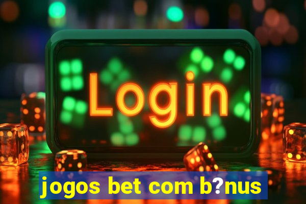 jogos bet com b?nus