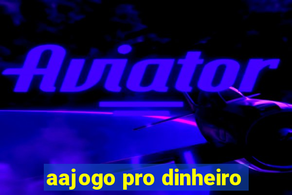 aajogo pro dinheiro