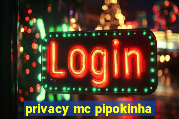 privacy mc pipokinha