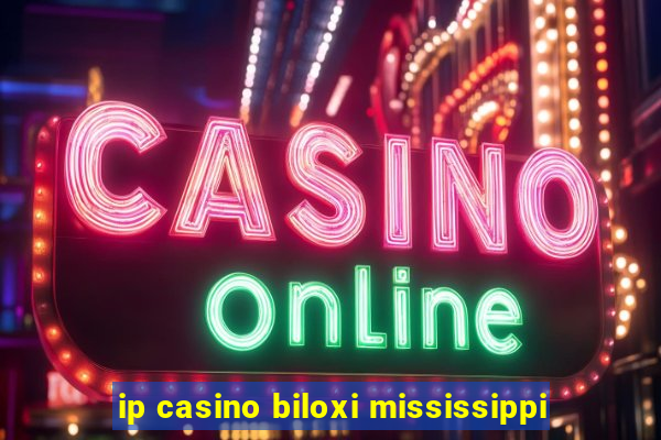 ip casino biloxi mississippi