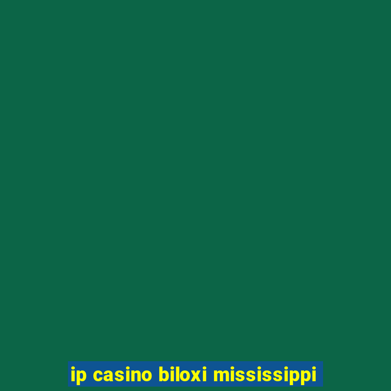 ip casino biloxi mississippi