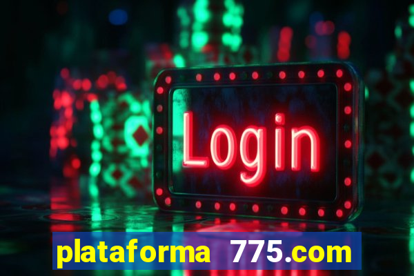 plataforma 775.com é confiavel