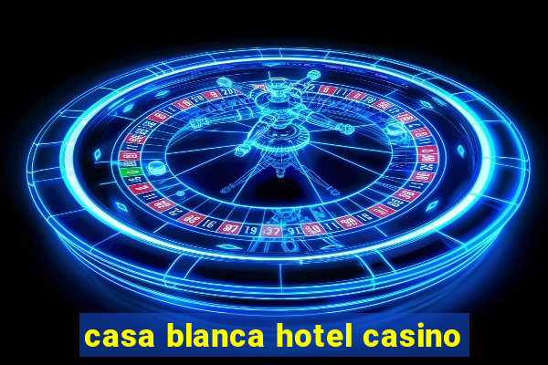 casa blanca hotel casino