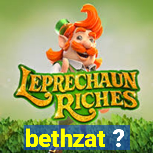 bethzat ?