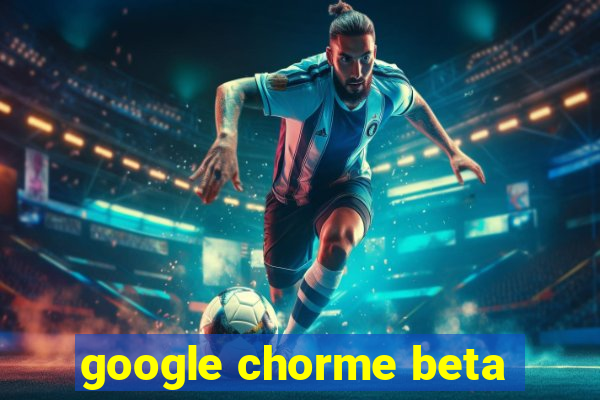 google chorme beta