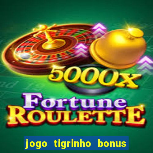 jogo tigrinho bonus de cadastro