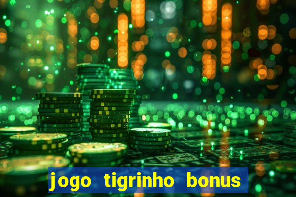 jogo tigrinho bonus de cadastro