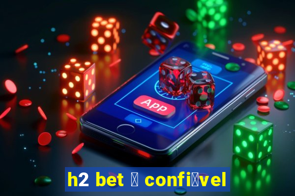 h2 bet 茅 confi谩vel