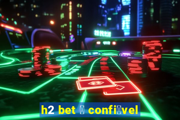 h2 bet 茅 confi谩vel