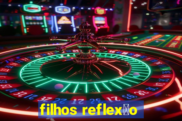 filhos reflex茫o