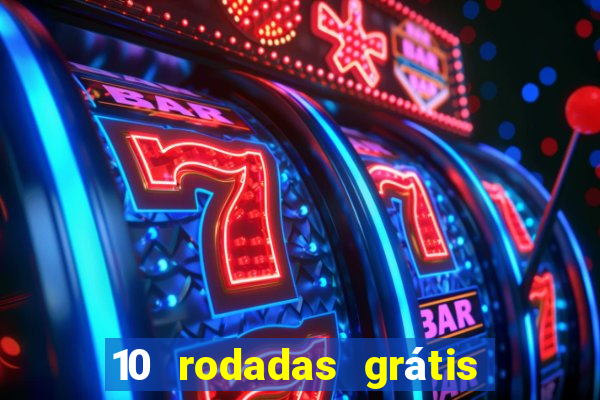 10 rodadas grátis sem depósito