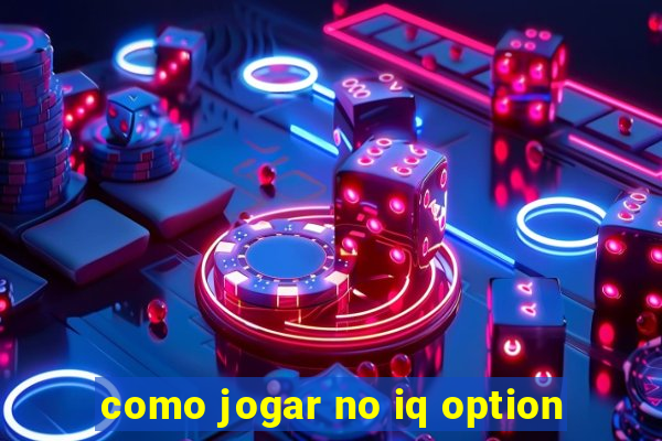 como jogar no iq option