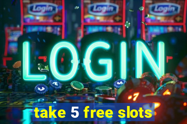 take 5 free slots