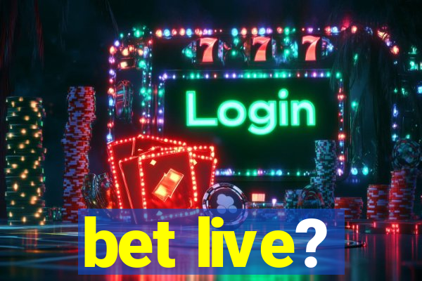 bet live?