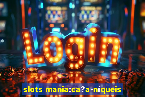 slots mania:ca?a-níqueis