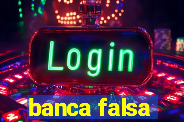 banca falsa