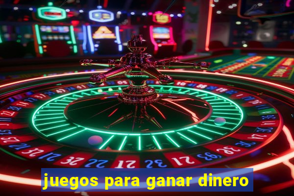 juegos para ganar dinero