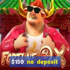 $150 no deposit bonus codes captain jack casino