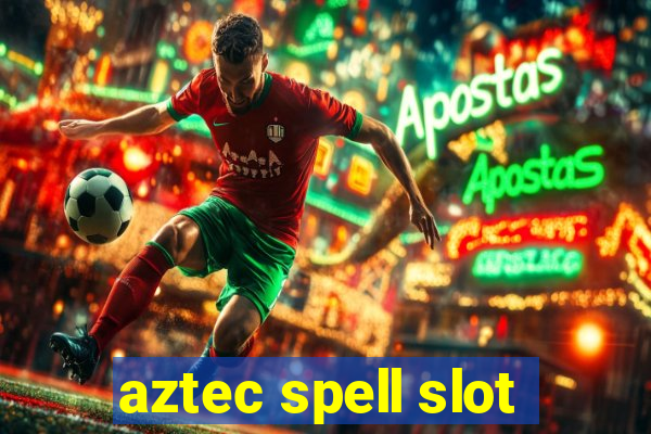 aztec spell slot