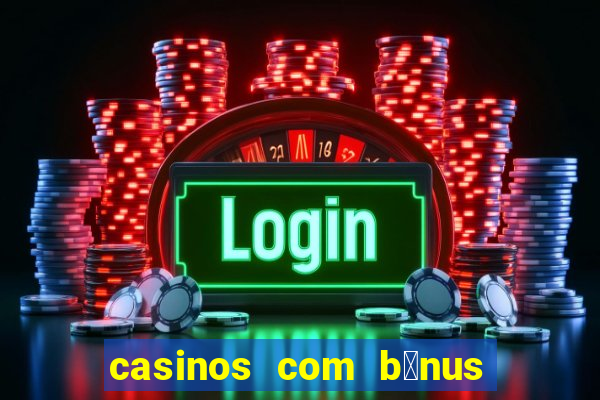 casinos com b贸nus de registo