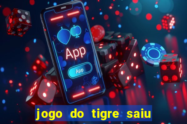 jogo do tigre saiu do ar