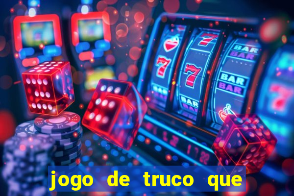 jogo de truco que da dinheiro de verdade