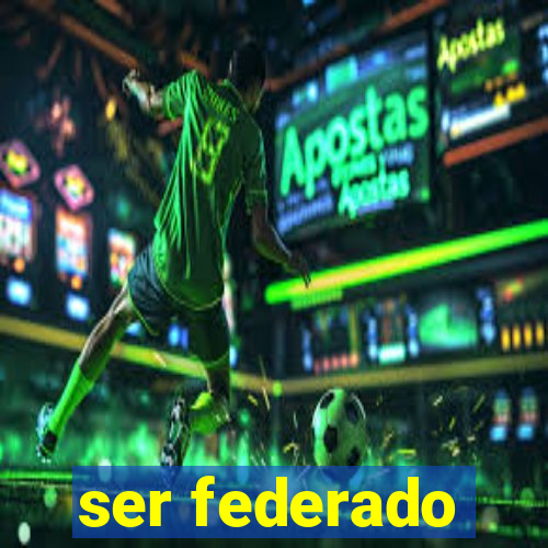 ser federado