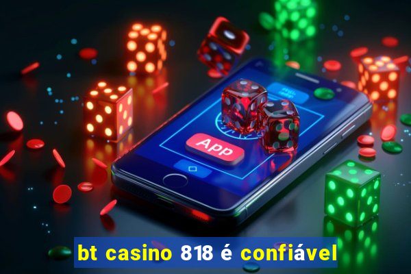 bt casino 818 é confiável