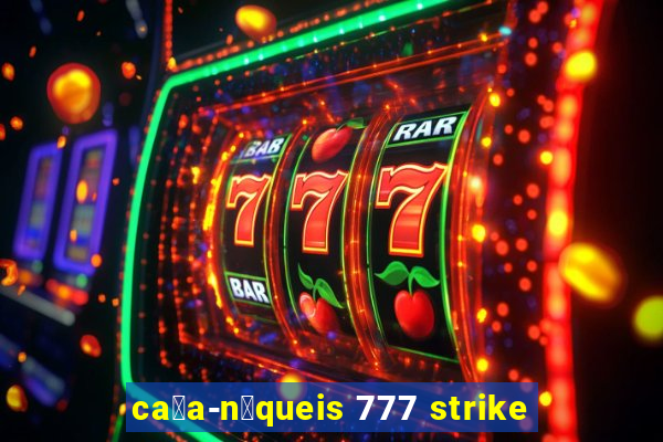 ca莽a-n铆queis 777 strike