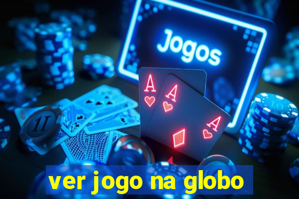 ver jogo na globo