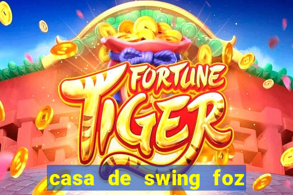 casa de swing foz do igua鑾絬