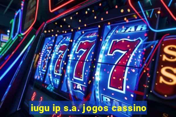 iugu ip s.a. jogos cassino