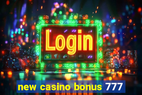 new casino bonus 777