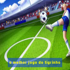 o melhor jogo do tigrinho