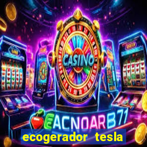 ecogerador tesla reclame aqui